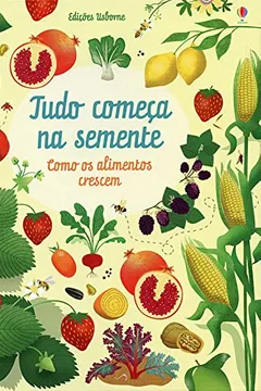 Livro Tudo Começa na Semente. Como os Alimentos Crescem - Resumo, Resenha, PDF, etc.