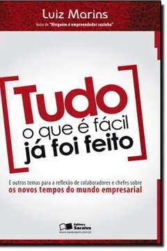 Livro Tudo o que É Fácil Já Foi Feito. E Outras Reflexões de Colaboradores e Chefes Sobre os Novos Tempos - Resumo, Resenha, PDF, etc.