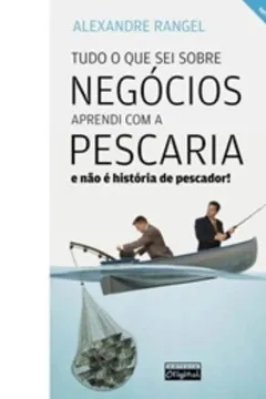 Livro Tudo o que Sei Sobre Negocio Aprendi com a Pescaria - Resumo, Resenha, PDF, etc.