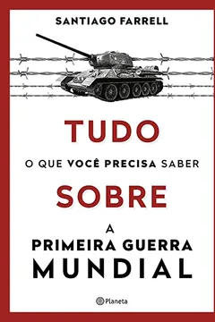 Livro Tudo o que Você Precisa Saber Sobre a Primeira Guerra Mundial - Resumo, Resenha, PDF, etc.