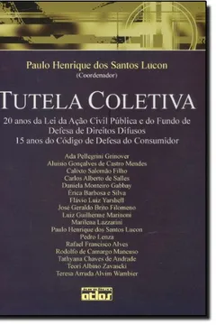 Livro Tutela Coletiva. 20 Anos da Lei da Ação Civil Pública e do Fundo de Defesa de Direitos Difusos. 15 Anos do Código de Defesa do Consumidor - Resumo, Resenha, PDF, etc.