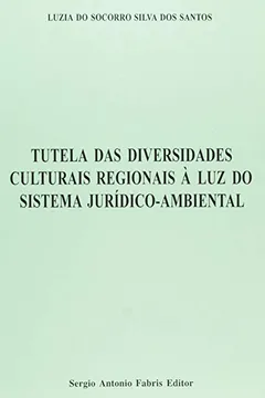 Livro Tutela Das Diversidades Culturais Regionais. A Luz E O Sistema Jurídico Ambiental - Resumo, Resenha, PDF, etc.