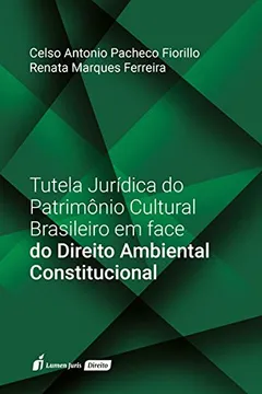 Livro Tutela Jurídica do Patrimônio Cultural Brasileiro em Face do Direito Ambiental Constitucional. 2018 - Resumo, Resenha, PDF, etc.