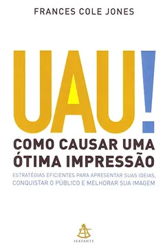 Livro Uau! Como Causar Uma Ótima Impressão - Resumo, Resenha, PDF, etc.