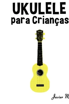 Livro Ukulele Para Criancas: Cancoes de Natal, Musica Classica, Cancoes Infantis E Cancoes Folcloricas! - Resumo, Resenha, PDF, etc.