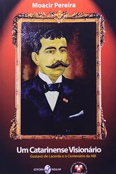 Capa do livro Um Catarinense Visionário. Gustavo De Lacerda E O Centenário Da ABI
