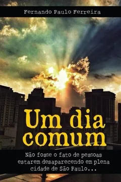 Capa do livro Um Dia Comum: Nao Fosse O Fato de Pessoas Estarem Desaparecendo Em Plena Cidade de Sao Paulo