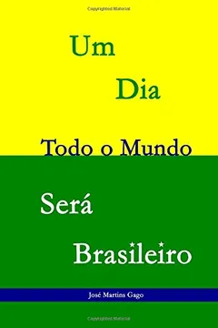 Livro Um Dia Todo O Mundo Sera Brasileiro: 25 Sonetos Que Lhe Trarao Outro Olhar Sobre O Brasil - Resumo, Resenha, PDF, etc.