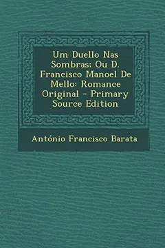 Livro Um Duello NAS Sombras; Ou D. Francisco Manoel de Mello: Romance Original - Primary Source Edition - Resumo, Resenha, PDF, etc.