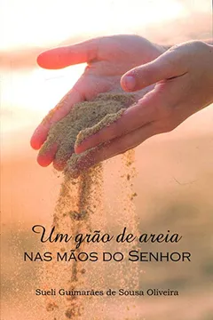 Livro Um Grão de Areia nas Mãos do Senhor - Resumo, Resenha, PDF, etc.