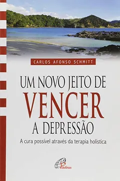 Livro Um Novo Jeito de Vencer a Depressão. A Cura Possível Através da Terapia Holística - Coleção Vida Plena - Resumo, Resenha, PDF, etc.