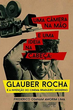 Livro Uma Câmera na Mão e Uma Ideia na Cabeça. Glauber Rocha e a Invenção do Cinema Brasileiro Moderno - Resumo, Resenha, PDF, etc.
