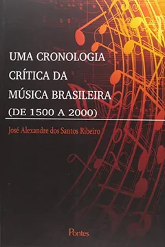 Livro Uma Cronologia Crítica da Música Brasileira. De 1500 a 2000 - Resumo, Resenha, PDF, etc.