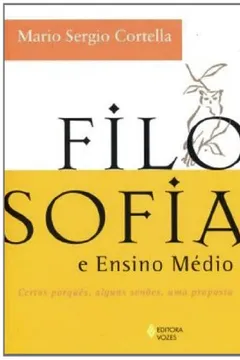 Livro Uma Filosofia E Ensino Medio. Certos Porques, Alguns Senoes Proposta - Resumo, Resenha, PDF, etc.