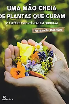 Livro Uma Mão Cheia de Plantas que Curam. 55 Espécies Espontâneas em Portugal - Resumo, Resenha, PDF, etc.