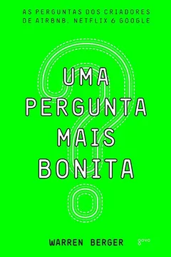 Livro Uma Pergunta mais Bonita: As perguntas dos criadores de Airbnb, Netflix e Google - Resumo, Resenha, PDF, etc.