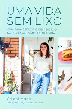 Livro Uma Vida sem Lixo. Guia Para Reduzir o Desperdício na Sua Casa e Simplificar a Vida - Resumo, Resenha, PDF, etc.