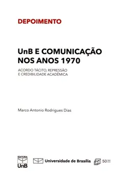Livro UNB e Comunicação nos Anos 1970. Acordo Tácito Repressão e Credibilidade Acadêmica - Resumo, Resenha, PDF, etc.