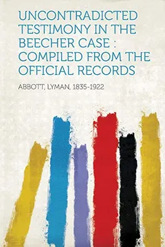 Livro Uncontradicted Testimony in the Beecher Case: Compiled from the Official Records - Resumo, Resenha, PDF, etc.