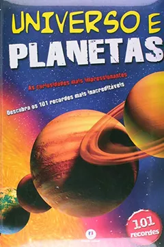 Livro Universo e Planetas. As Curiosidades Mais Impressionantes - Coleção 101 Recordes - Resumo, Resenha, PDF, etc.