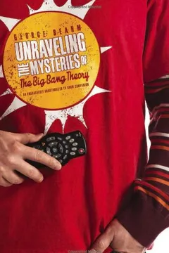 Livro Unraveling the Mysteries of the Big Bang Theory: An Unabashedly Unauthorized TV Show Companion - Resumo, Resenha, PDF, etc.