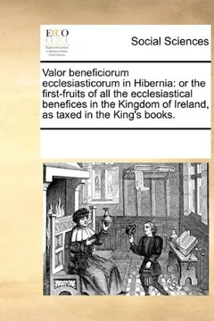 Livro Valor Beneficiorum Ecclesiasticorum in Hibernia: Or the First-Fruits of All the Ecclesiastical Benefices in the Kingdom of Ireland, as Taxed in the King's Books. - Resumo, Resenha, PDF, etc.
