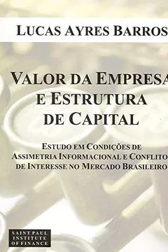 Livro Valor da Empresa e Estrutura de Capital. Estudo em Condições de Assimetria Informacional e Conflitos de Interesse no Mercado Brasileiro - Resumo, Resenha, PDF, etc.