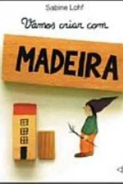 Livro Vamos Criar Com Madeira - Resumo, Resenha, PDF, etc.
