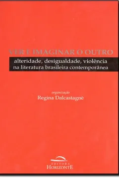Capa do livro Ver E Imaginar O Outro. Alteridade, Desigualdade, Violência Na Literatura
