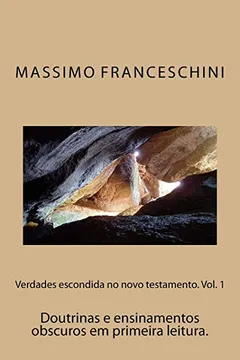 Livro Verdades Escondida No Novo Testamento. Vol. 1: Doutrinas E Ensinamentos Obscuros Em Primeira Leitura. - Resumo, Resenha, PDF, etc.