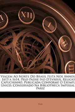 Capa do livro Viagem Ao Norte Do Brasil Feita Nos Annos de 1613 a 1614, Pelo Padre Ivo D'Evreux, Religioso Capuchinho, Publicada Conforme O Exemplar, Unico, Conserv