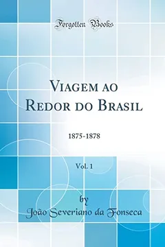 Livro Viagem ao Redor do Brasil, Vol. 1: 1875-1878 (Classic Reprint) - Resumo, Resenha, PDF, etc.