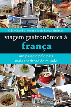 Livro Viagem Gastronômica à França. Um Passeio Pelo País Mais Apetitoso do Mundo - Resumo, Resenha, PDF, etc.
