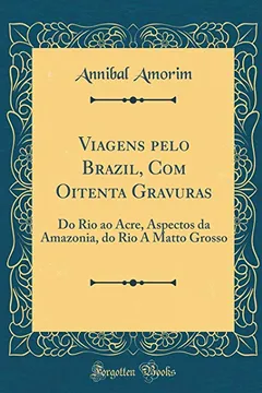 Livro Viagens pelo Brazil, Com Oitenta Gravuras: Do Rio ao Acre, Aspectos da Amazonia, do Rio A Matto Grosso (Classic Reprint) - Resumo, Resenha, PDF, etc.