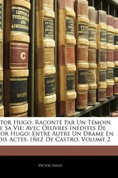 Livro Victor Hugo, Racont Par Un Tmoin de Sa Vie: Avec Oeuvres Indites de Victor Hugo; Entre Autre Un Drame En Trois Actes: Iez de Castro, Volume 2 - Resumo, Resenha, PDF, etc.
