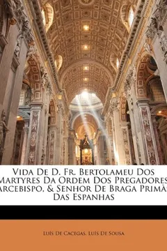 Capa do livro Vida de D. Fr. Bertolameu DOS Martyres Da Ordem DOS Pregadores, Arcebispo, & Senhor de Braga Primas Das Espanhas