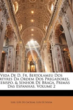 Capa do livro Vida de D. Fr. Bertolameu DOS Martyres Da Ordem DOS Pregadores, Arcebispo, & Senhor de Braga, Prims Das Espanhas, Volume 2
