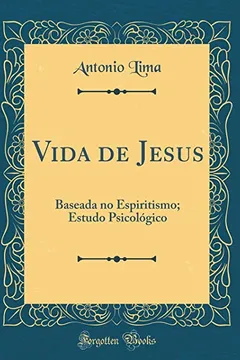 Livro Vida de Jesus: Baseada no Espiritismo; Estudo Psicológico (Classic Reprint) - Resumo, Resenha, PDF, etc.