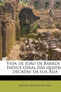 Capa do livro Vida de Joao de Barros E Indice Geral Das Quatro Decadas Da Sua Asia