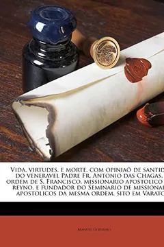 Capa do livro Vida, Virtudes, E Morte, Com Opiniao de Santidade, Do Veneravel Padre Fr. Antonio Das Chagas, Da Ordem de S. Francisco, Missionario Apostolico Neste R
