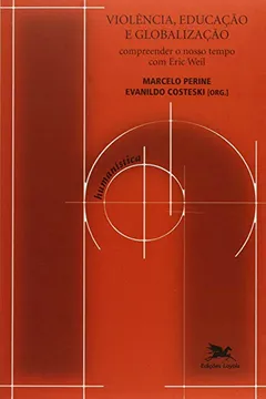 Livro Violência, Educação e Globalização. Compreender o Nosso Tempo com Eric Weil - Resumo, Resenha, PDF, etc.