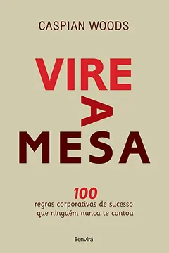 Livro Vire a Mesa. 100 Regras Corporativas de Sucesso que Ninguém Nunca Te Contou - Resumo, Resenha, PDF, etc.