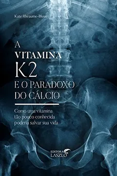 Livro Vitamina K2 e o Paradoxo do Cálcio - Resumo, Resenha, PDF, etc.