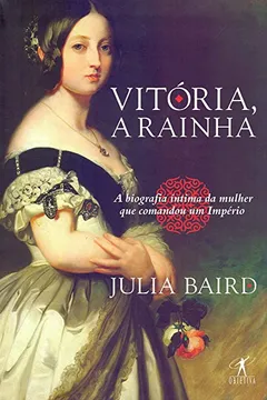 Livro Vitória, a rainha: Biografia íntima da mulher que comandou um Império - Resumo, Resenha, PDF, etc.