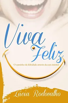 Livro Viva feliz: O caminho da felicidade através da cura interior - Resumo, Resenha, PDF, etc.