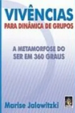 Capa do livro Vivências Para Dinamica Em Grupos. A Metamorfose Do Ser Em 360 Graus
