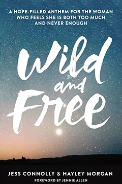 Livro Wild and Free: A Hope-Filled Anthem for the Woman Who Feels She Is Both Too Much and Never Enough - Resumo, Resenha, PDF, etc.