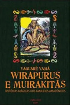 Capa do livro Wirapurus E Muirakitãs - Histórias Mágicas Dos Amuletos Amazônicos
