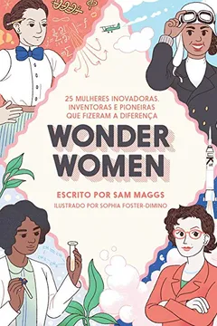 Livro Wonder Women. 25 Mulheres Inovadoras, Inventoras e Pioneiras que Fizeram a Diferença - Resumo, Resenha, PDF, etc.